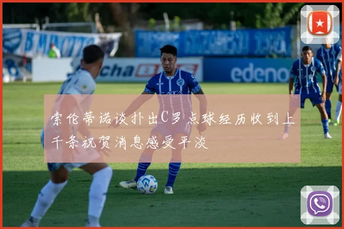 索伦蒂诺谈扑出C罗点球经历收到上千条祝贺消息感受平淡