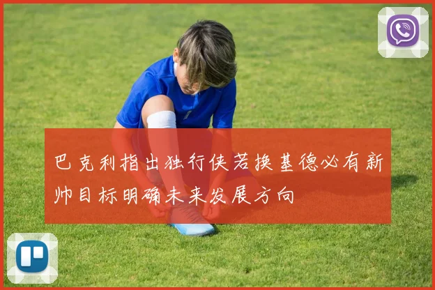 巴克利指出独行侠若换基德必有新帅目标明确未来发展方向